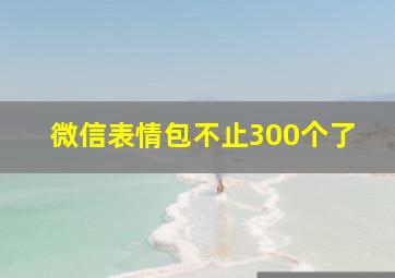 微信表情包不止300个了