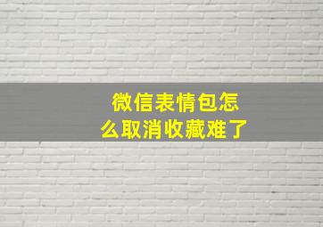 微信表情包怎么取消收藏难了