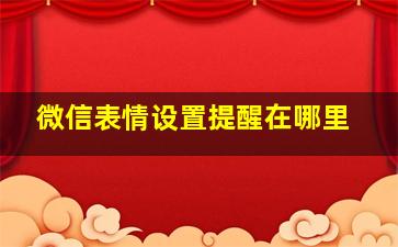 微信表情设置提醒在哪里