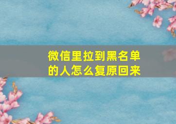 微信里拉到黑名单的人怎么复原回来