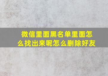 微信里面黑名单里面怎么找出来呢怎么删除好友