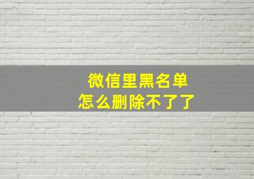 微信里黑名单怎么删除不了了