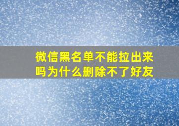 微信黑名单不能拉出来吗为什么删除不了好友