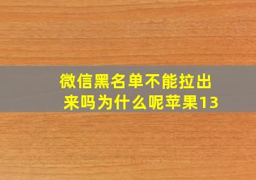 微信黑名单不能拉出来吗为什么呢苹果13