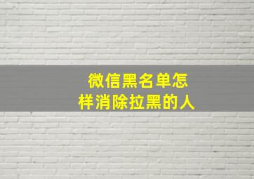 微信黑名单怎样消除拉黑的人