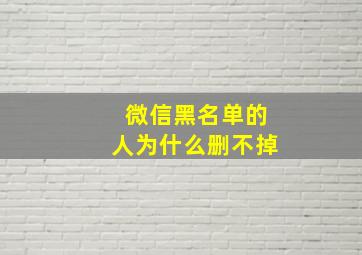 微信黑名单的人为什么删不掉