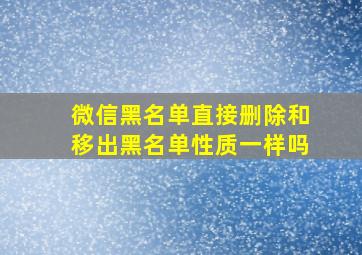 微信黑名单直接删除和移出黑名单性质一样吗