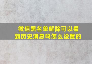 微信黑名单解除可以看到历史消息吗怎么设置的