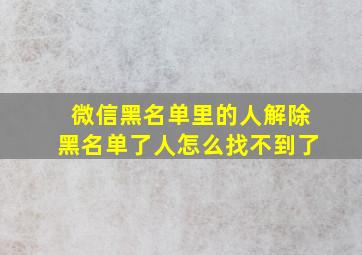 微信黑名单里的人解除黑名单了人怎么找不到了