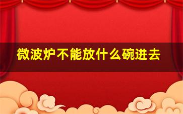 微波炉不能放什么碗进去