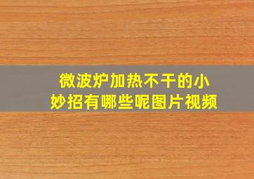 微波炉加热不干的小妙招有哪些呢图片视频