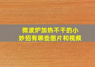 微波炉加热不干的小妙招有哪些图片和视频