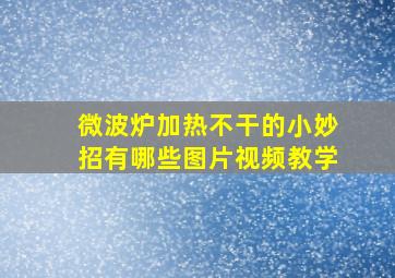 微波炉加热不干的小妙招有哪些图片视频教学