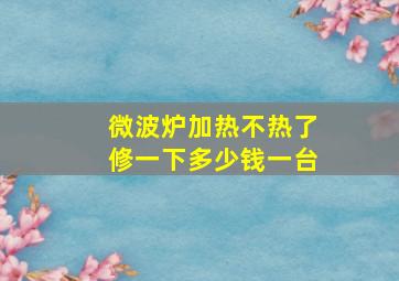 微波炉加热不热了修一下多少钱一台