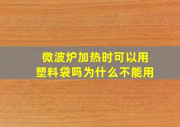 微波炉加热时可以用塑料袋吗为什么不能用