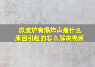 微波炉有爆炸声是什么原因引起的怎么解决视频