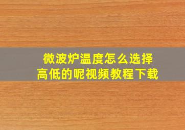 微波炉温度怎么选择高低的呢视频教程下载