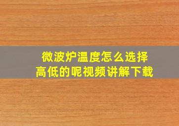 微波炉温度怎么选择高低的呢视频讲解下载