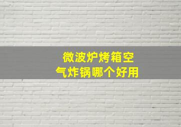 微波炉烤箱空气炸锅哪个好用