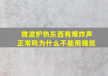 微波炉热东西有爆炸声正常吗为什么不能用锡纸