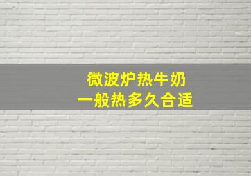 微波炉热牛奶一般热多久合适