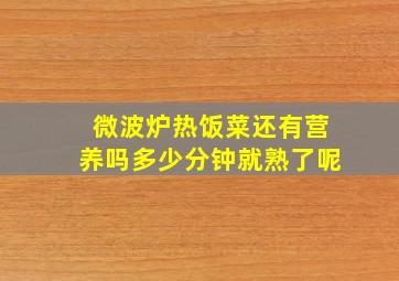 微波炉热饭菜还有营养吗多少分钟就熟了呢