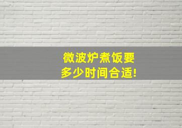 微波炉煮饭要多少时间合适!