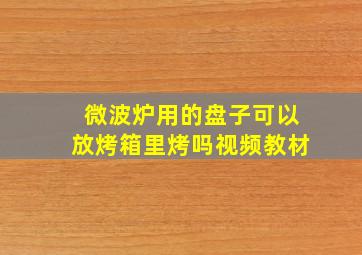 微波炉用的盘子可以放烤箱里烤吗视频教材