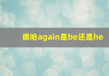 德哈again是be还是he