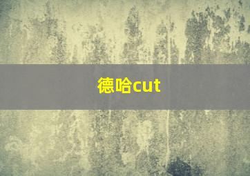 德哈cut