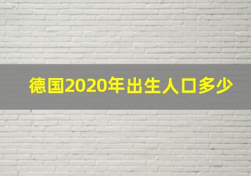 德国2020年出生人口多少