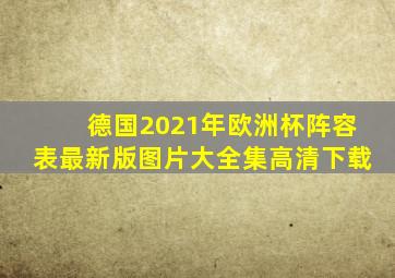 德国2021年欧洲杯阵容表最新版图片大全集高清下载