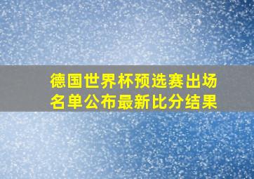 德国世界杯预选赛出场名单公布最新比分结果