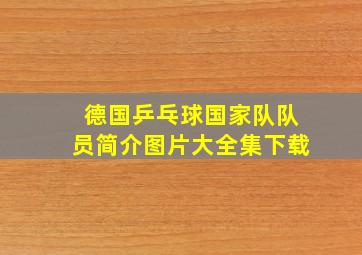 德国乒乓球国家队队员简介图片大全集下载