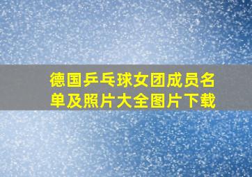 德国乒乓球女团成员名单及照片大全图片下载