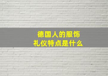 德国人的服饰礼仪特点是什么