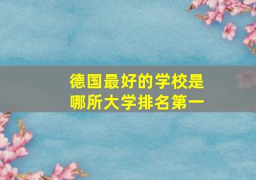 德国最好的学校是哪所大学排名第一