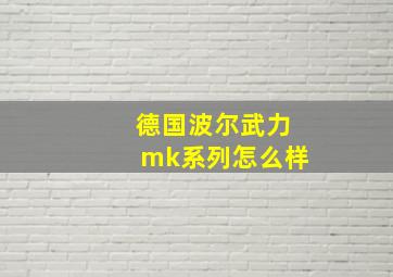 德国波尔武力mk系列怎么样