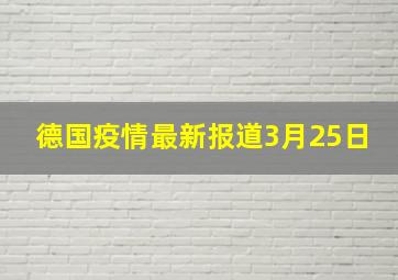 德国疫情最新报道3月25日