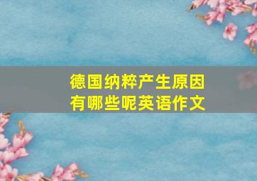 德国纳粹产生原因有哪些呢英语作文