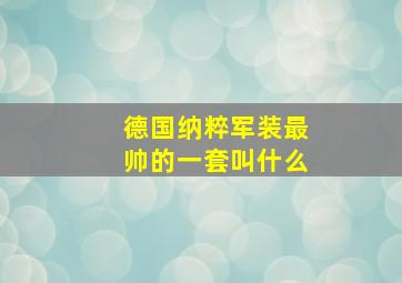 德国纳粹军装最帅的一套叫什么