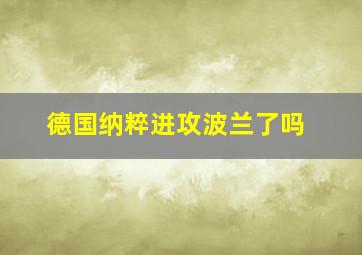 德国纳粹进攻波兰了吗