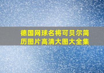 德国网球名将可贝尔简历图片高清大图大全集