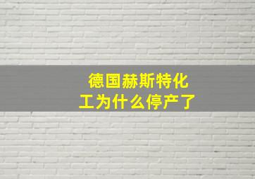 德国赫斯特化工为什么停产了