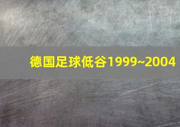 德国足球低谷1999~2004