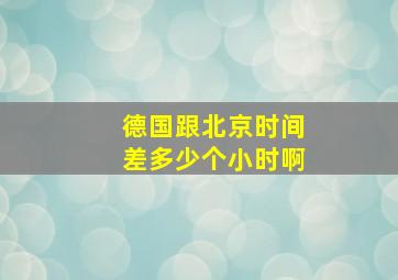 德国跟北京时间差多少个小时啊