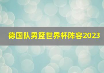 德国队男篮世界杯阵容2023