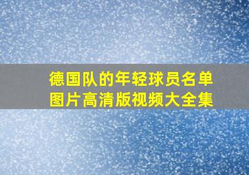 德国队的年轻球员名单图片高清版视频大全集