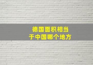 德国面积相当于中国哪个地方