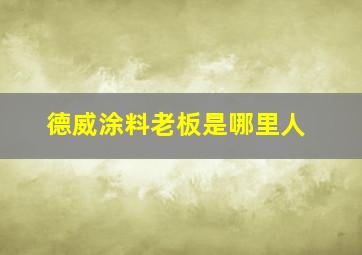 德威涂料老板是哪里人